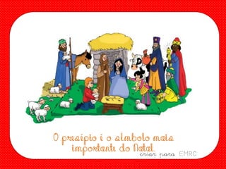 O pres é p io é o s í mb o lo mais
imp ortante do N atal .

criar para EMRC

 