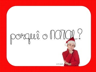 porquê o NATAL?
criar para EMRC

 