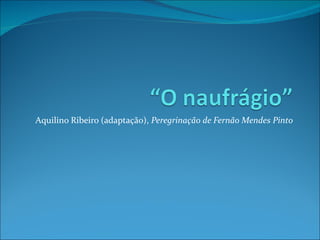 Aquilino Ribeiro (adaptação),  Peregrinação de Fernão Mendes Pinto 