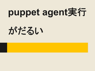 puppet agent実行
がだるい
 