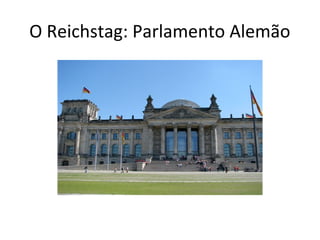 O Reichstag: Parlamento Alemão
 