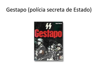 Gestapo (polícia secreta de Estado)
 