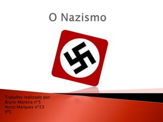 O Nazismo Trabalho realizado por: Bruno Moreira nº5 Nuno Marques nº23 9ºC 