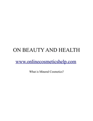 ON BEAUTY AND HEALTH

www.onlinecosmeticshelp.com
      What is Mineral Cosmetics?
 