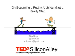 On Becoming a Reality Architect (Not a
           Reality Star)




               Tish Shute
               @tishshute
         tish.shute@gmail.com
 