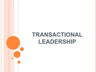 TRANSACTIONAL
LEADERSHIP
 
