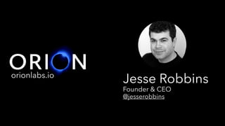 Jesse Robbinsorionlabs.io
Founder & CEO
@jesserobbins
 