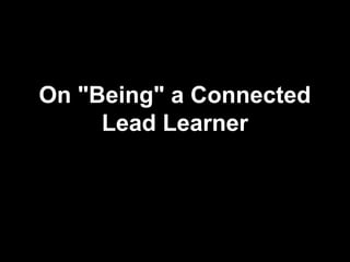 On "Being" a Connected
Lead Learner
 
