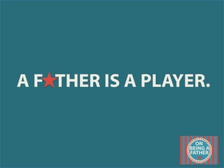 A F THER IS A PLAYER.
 