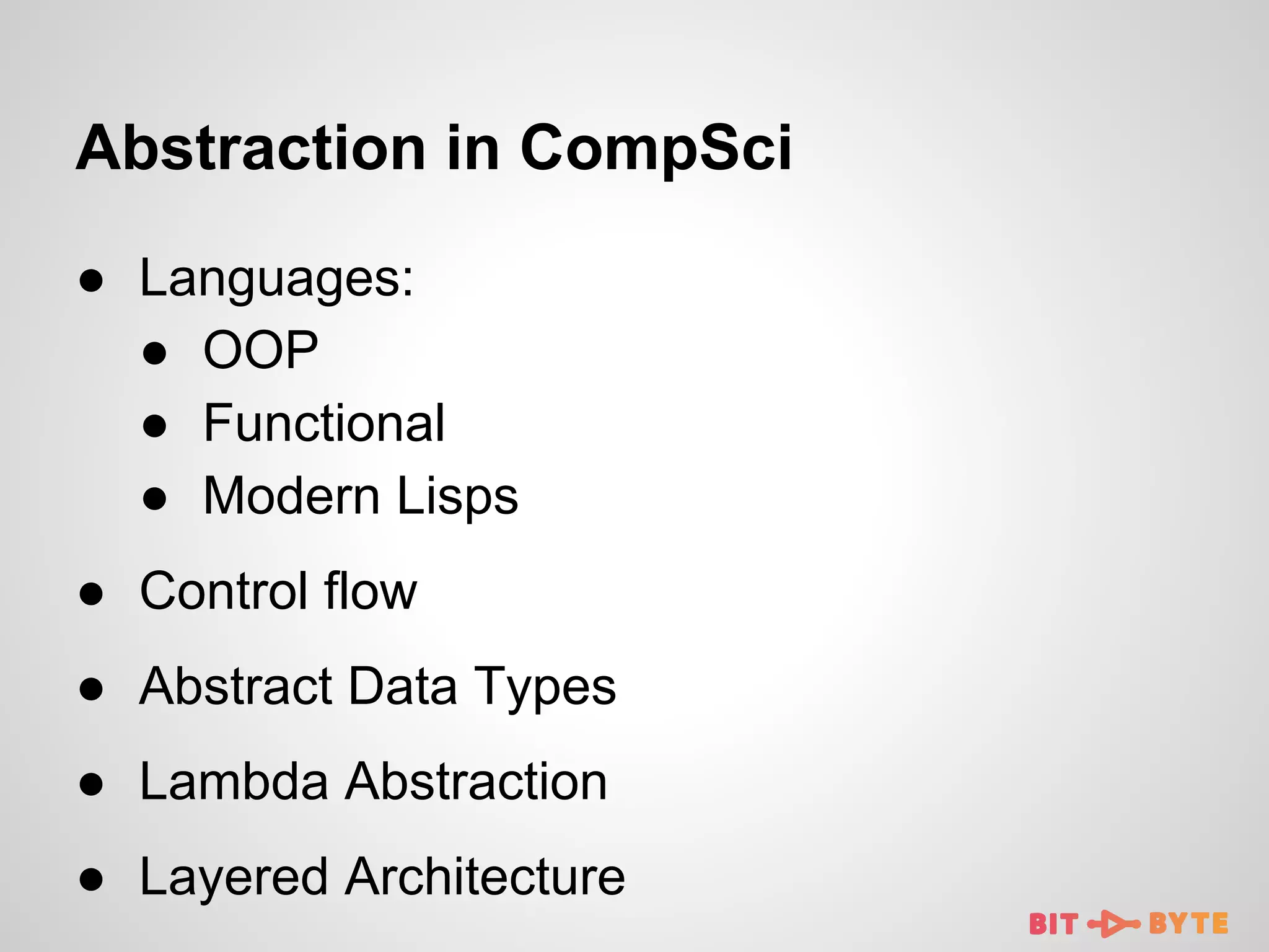 Abstraction in CompSci
● Languages:
● OOP
● Functional
● Modern Lisps
● Control flow
● Abstract Data Types
● Lambda Abstraction
● Layered Architecture

 