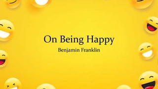 On Being Happy
Benjamin Franklin
 