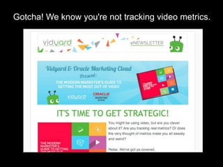 Gotcha! We know you're not tracking video metrics.
 