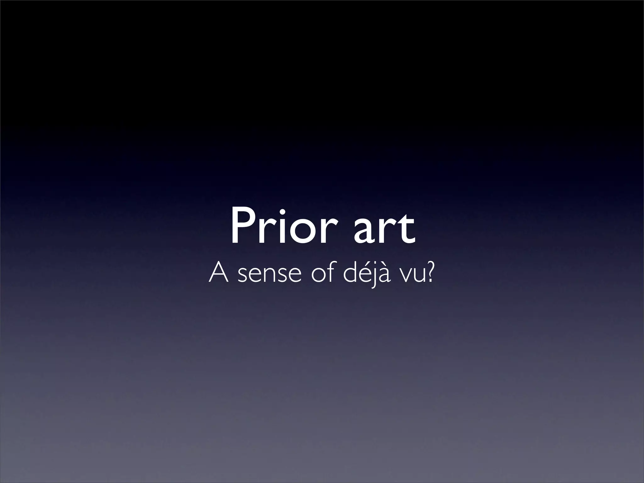 Prior art
A sense of déjà vu?
 