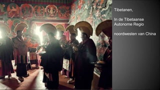 Tibetanen,
In de Tibetaanse
Autonome Regio
noordwesten van China
 
