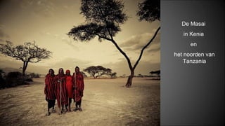 De Masai
in Kenia
en
het noorden van
Tanzania
 