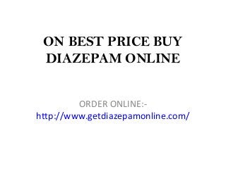ON BEST PRICE BUY
DIAZEPAM ONLINE
ORDER ONLINE:http://www.getdiazepamonline.com/

 
