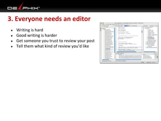 3. Everyone needs an editor
● Writing is hard
● Good writing is harder
● Get someone you trust to review your post
● Tell ...