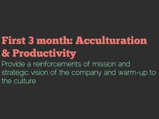 Provide a reinforcements of mission and
strategic vision of the company and warm-up to
the culture
 