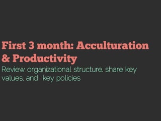 Review organizational structure, share key
values, and key policies
 