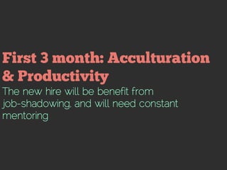 The new hire will be benefit from
job-shadowing, and will need constant
mentoring
 