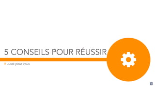 5 CONSEILS POUR RÉUSSIR 
# Juste pour vous 
15 
# 
 