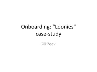 Onboarding: “Loonies"
case-study
Gili Zeevi
 