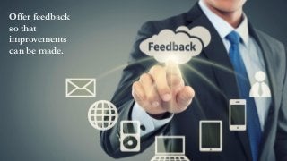 Offer feedback
so that
improvements
can be made.
 