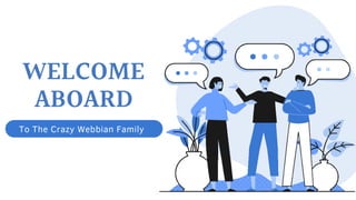 WELCOME
ABOARD
To The Crazy Webbian Family
 