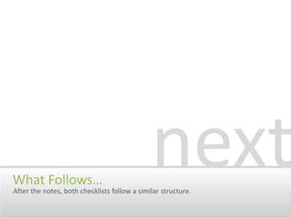 What Follows…After the notes, both checklists follow a similar structure.next