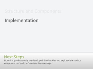 Structure and ComponentsImplementationNext StepsNow that you know why we developed the checklist and explored the various components of each, let’s review the next steps.
