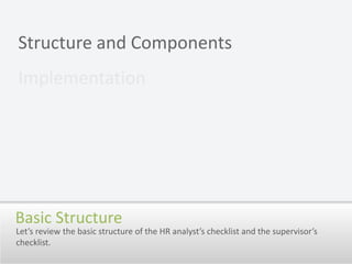 Structure and ComponentsImplementationBasic StructureLet’s review the basic structure of the HR analyst’s checklist and the supervisor’s checklist.