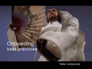 Onboarding
best practices
Twitter: andrewsmyk
 