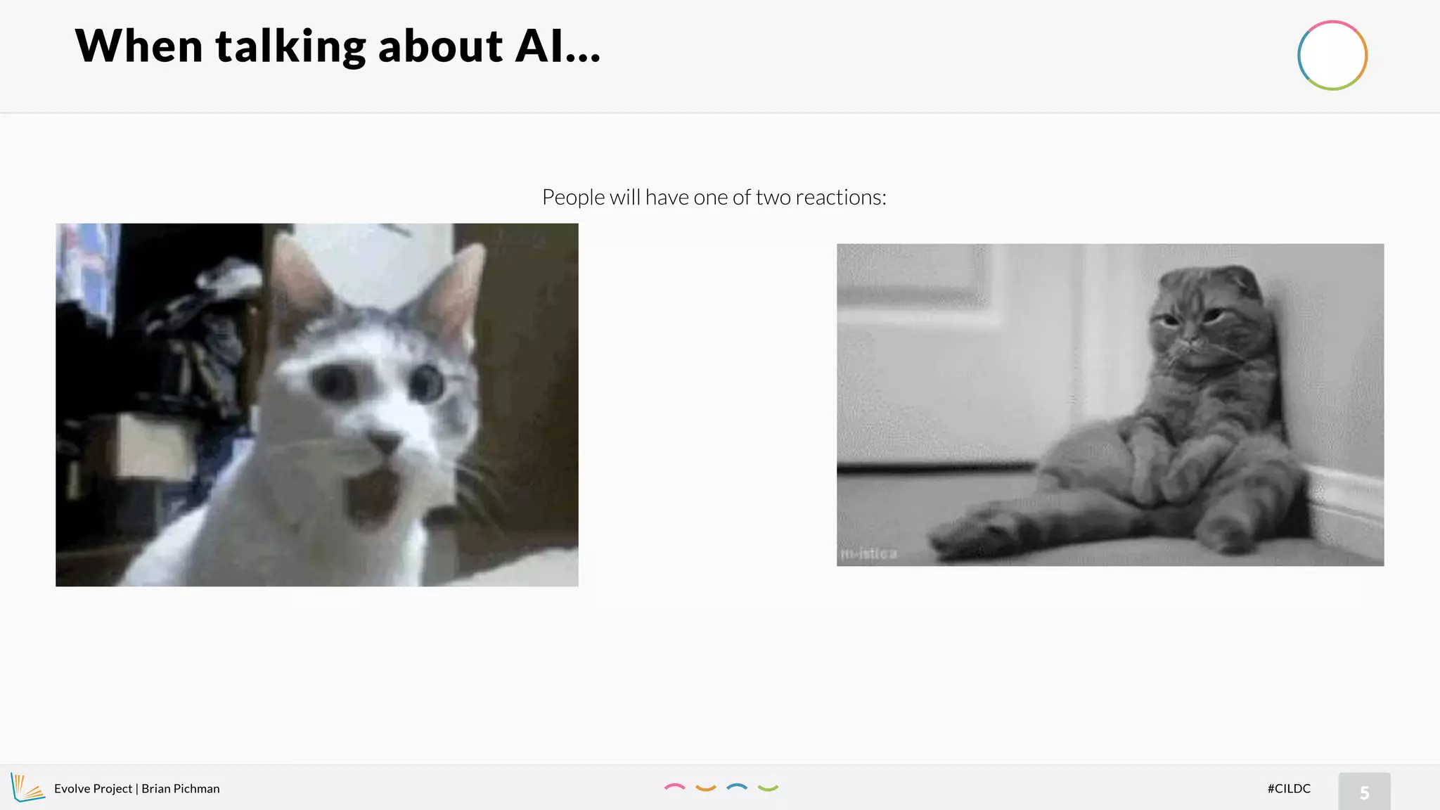 Evolve Project | Brian Pichman
5#CILDC
When talking about AI…
People will have one of two reactions:
 