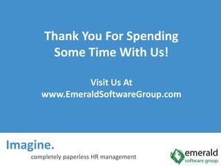 Thank You For Spending Some Time With Us!Visit Us Atwww.EmeraldSoftwareGroup.comImagine.  completely paperless HR management