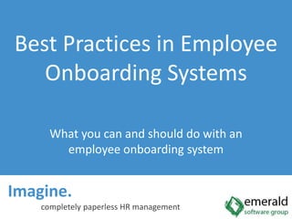 Best Practices in Employee Onboarding SystemsImagine.  completely paperless HR managementWhat you can and should do with an employee onboarding system