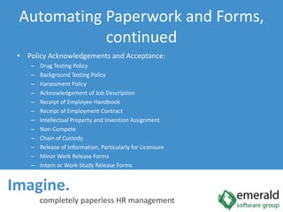 Imagine.  completely paperless HR management<br />Automating Paperwork and Forms, continued<br />Policy Acknowledgements a...