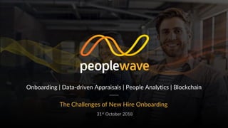 The Challenges of New Hire Onboarding
31st October 2018
Onboarding | Data-driven Appraisals | People Analytics | Blockchain
 