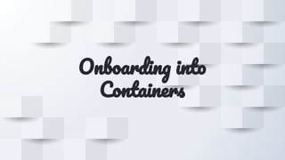 Onboarding into
Containers
 