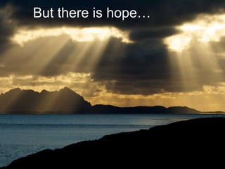 But there is hope…

 