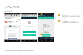CAMSCANNER
MOBILE APP
1 Interaction: User is assisted with the
most important functionality to start
working.
2 Visual Design: User’s attention is easily
grabbed by using small orange dots.
1
2
https://play.google.com/store/apps/details?id=com.intsig.camscanner
 