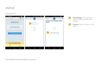 ASANA
ANDROID APP
Visual Design: A visual element is
shown to create an interest while
logging in.	

!
Content: Help text shown for Next
action.
1
2
1
2
https://play.google.com/store/apps/details?id=com.asana.app
 