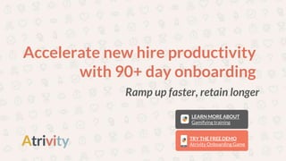 Accelerate new hire productivity
with 90+ day onboarding
Ramp up faster, retain longer
 