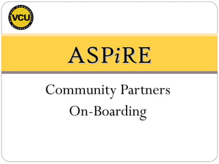 ASPiRE
Community Partners
   On-Boarding
 
