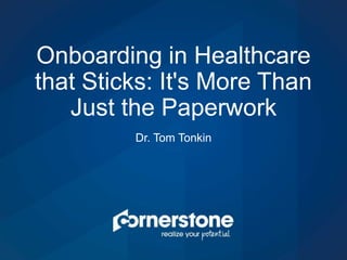 Dr. Tom Tonkin
Onboarding in Healthcare
that Sticks: It's More Than
Just the Paperwork
 