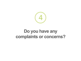 Do you have any
complaints or concerns?
4
 