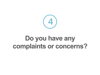 4
Do you have any
complaints or concerns?
 