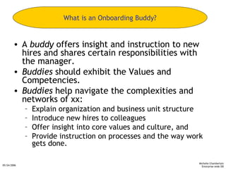 Michelle Chamberlain
Enterprise-wide OD05/24/2006
• A buddy offers insight and instruction to new
hires and shares certain...