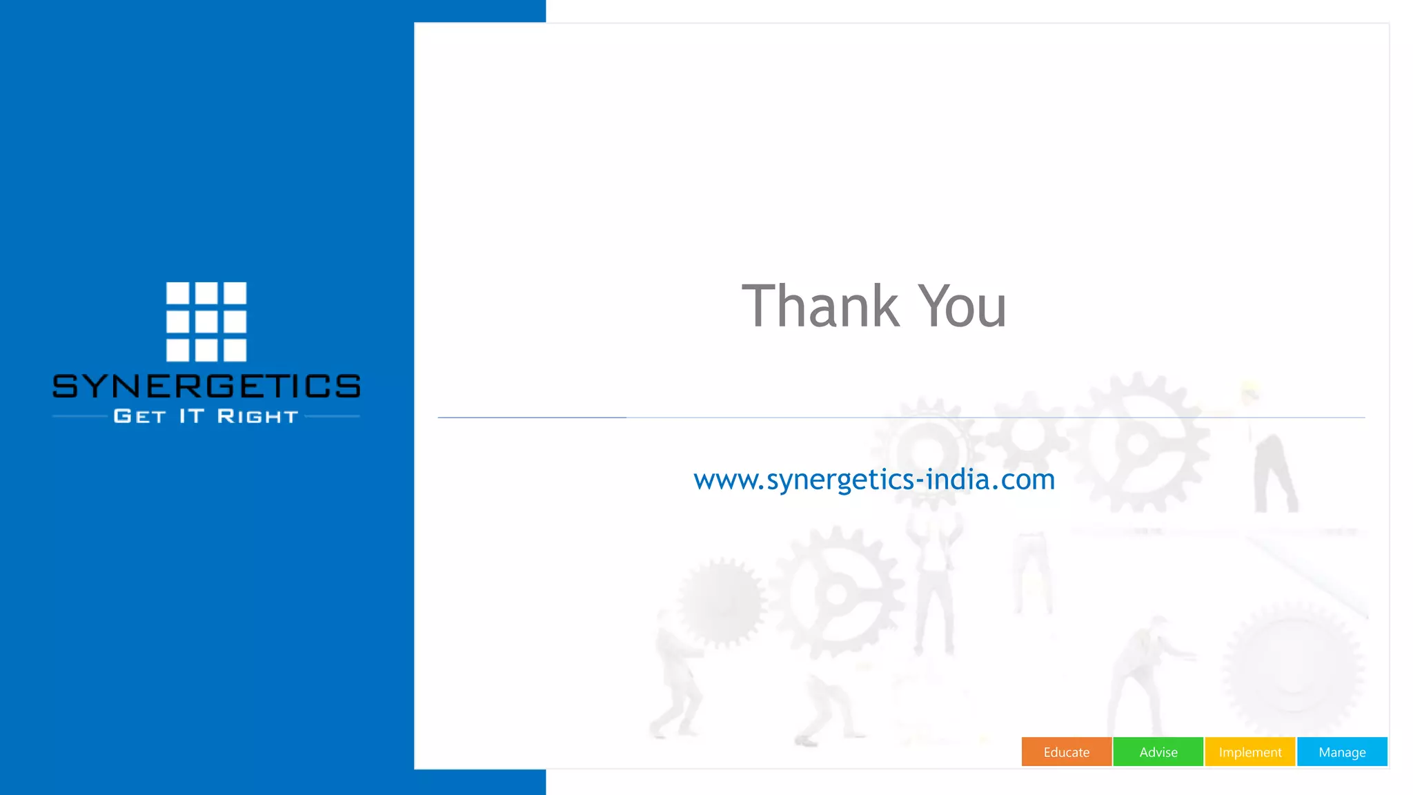 ManageImplementAdviseEducate
Thank You
www.synergetics-india.com
 