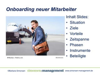 Onboarding neuer Mitarbeiter 
Inhalt Slides: 
• Situation 
• Ziele 
• Vorteile 
• Zeitspanne 
• Phasen 
• Instrumente 
• B...