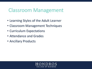 Classroom Management
• Learning Styles of the Adult Learner
• Classroom Management Techniques
• Curriculum Expectations
• ...